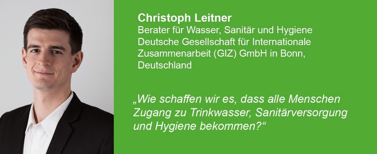 Christoph Leitner, Berater für Wasser, Sanitär und Hygiene Deutsche Gesellschaft für Internationale Zusammenarbeit (GIZ) GmbH in Bonn, Deutschland, sagt: „Wie schaffen wir es, dass alle Menschen Zugang zu Trinkwasser, Sanitärversorgung und Hygiene bekommen?“